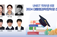 UNIST 학부생 6명, ‘2024 대통령과학장학생’ 선정