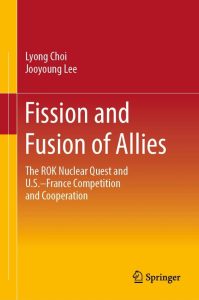 Fission and Fusion of Allies: The ROK Nuclear Quest and U.S.–France Competition and Cooperation by Professor Jooyoung Lee (School of Liberal Arts, UNIST). l Image Credit: Springer